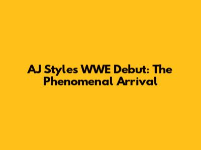 AJ Styles' WWE Debut: The Phenomenal Arrival