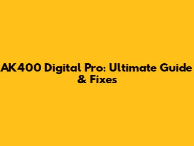 AK400 Digital Pro: Ultimate Guide & Fixes