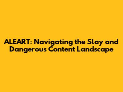 ALEART: Navigating the Slay and Dangerous Content Landscape