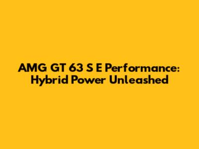 AMG GT 63 S E Performance: Hybrid Power Unleashed
