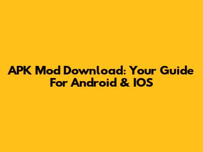 APK Mod Download: Your Guide For Android & IOS