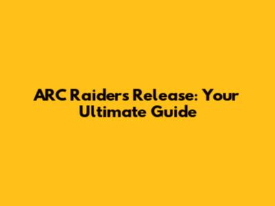 ARC Raiders Release: Your Ultimate Guide