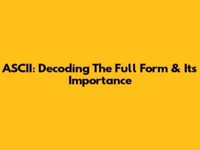 ASCII: Decoding The Full Form & Its Importance