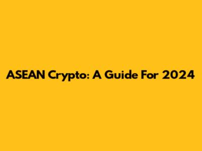 ASEAN Crypto: A Guide For 2024