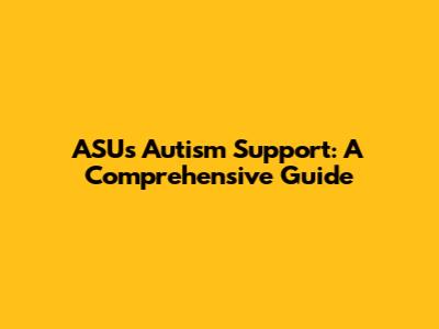 ASU's Autism Support: A Comprehensive Guide