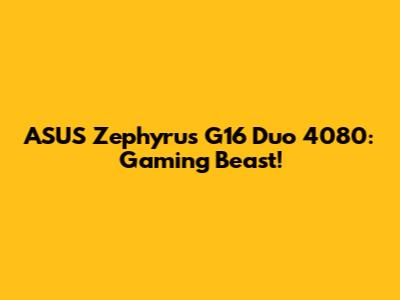 ASUS Zephyrus G16 Duo 4080: Gaming Beast!