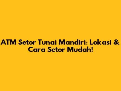 ATM Setor Tunai Mandiri: Lokasi & Cara Setor Mudah!