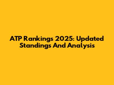 ATP Rankings 2025: Updated Standings And Analysis