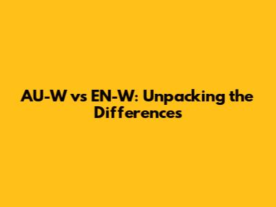 AU-W vs EN-W: Unpacking the Differences