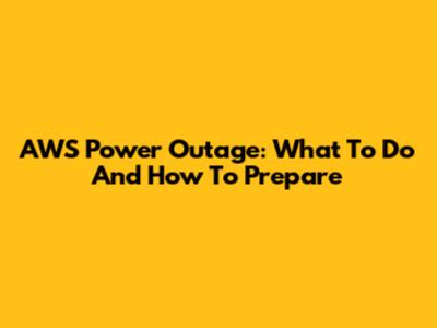 AWS Power Outage: What To Do And How To Prepare