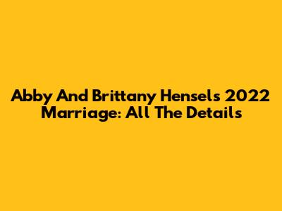 Abby And Brittany Hensel's 2022 Marriage: All The Details