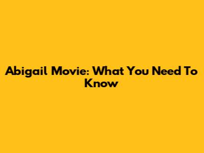 Abigail Movie: What You Need To Know