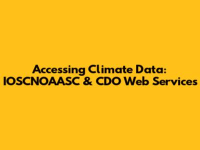 Accessing Climate Data: IOSCNOAASC & CDO Web Services