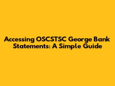 Accessing OSCSTSC George Bank Statements: A Simple Guide