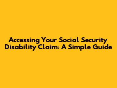 Accessing Your Social Security Disability Claim: A Simple Guide