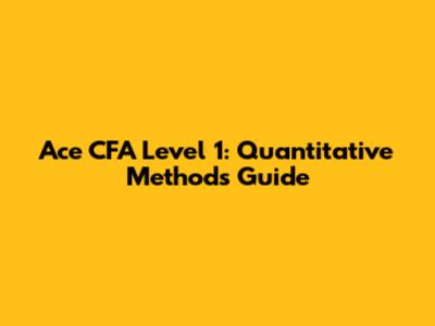 Ace CFA Level 1: Quantitative Methods Guide