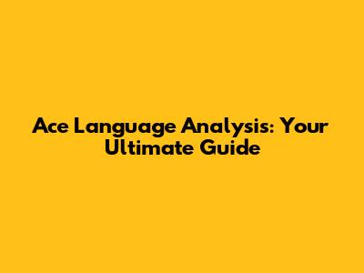 Ace Language Analysis: Your Ultimate Guide