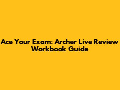 Ace Your Exam: Archer Live Review Workbook Guide