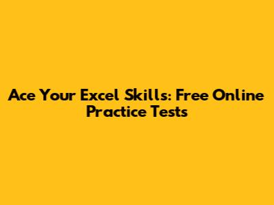 Ace Your Excel Skills: Free Online Practice Tests