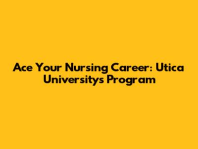 Ace Your Nursing Career: Utica University's Program