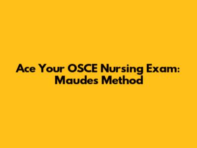Ace Your OSCE Nursing Exam: Maude's Method