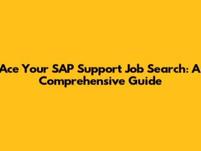 Ace Your SAP Support Job Search: A Comprehensive Guide