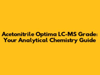 Acetonitrile Optima LC-MS Grade: Your Analytical Chemistry Guide