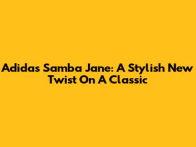 Adidas Samba Jane: A Stylish New Twist On A Classic