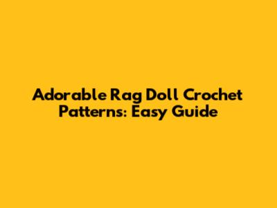 Adorable Rag Doll Crochet Patterns: Easy Guide