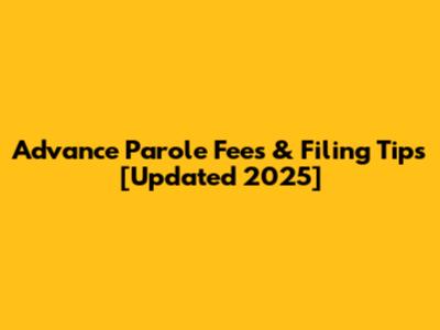 Advance Parole Fees & Filing Tips [Updated 2025]