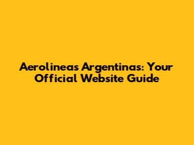 Aerolineas Argentinas: Your Official Website Guide