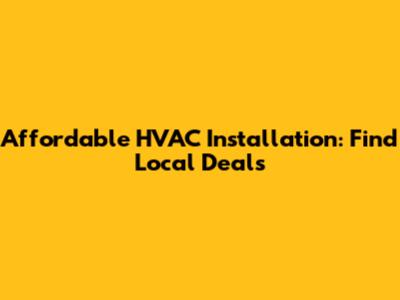 Affordable HVAC Installation: Find Local Deals