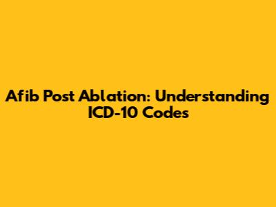 Afib Post Ablation: Understanding ICD-10 Codes