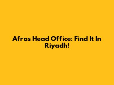 Afras Head Office: Find It In Riyadh!