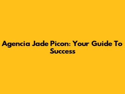 Agencia Jade Picon: Your Guide To Success