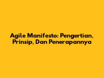 Agile Manifesto: Pengertian, Prinsip, Dan Penerapannya