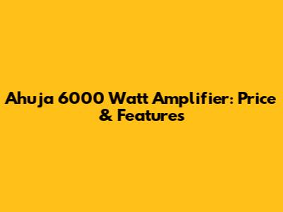 Ahuja 6000 Watt Amplifier: Price & Features