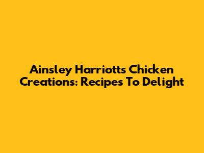 Ainsley Harriott's Chicken Creations: Recipes To Delight
