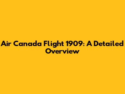 Air Canada Flight 1909: A Detailed Overview