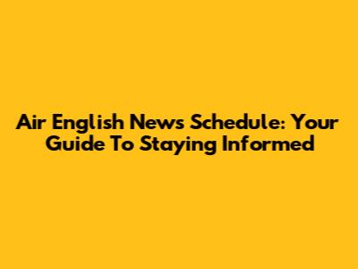 Air English News Schedule: Your Guide To Staying Informed