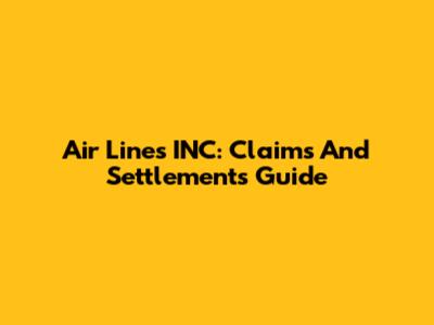 Air Lines INC: Claims And Settlements Guide