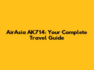 AirAsia AK714: Your Complete Travel Guide