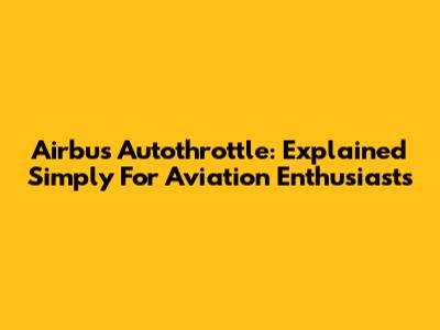 Airbus Autothrottle: Explained Simply For Aviation Enthusiasts