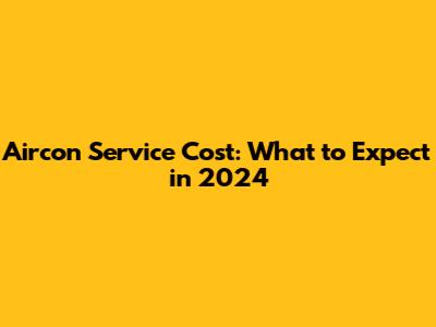 Aircon Service Cost: What to Expect in 2024