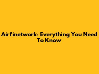 Airfinetwork: Everything You Need To Know