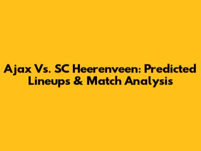 Ajax Vs. SC Heerenveen: Predicted Lineups & Match Analysis