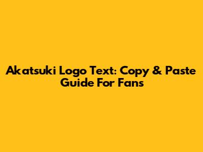 Akatsuki Logo Text: Copy & Paste Guide For Fans