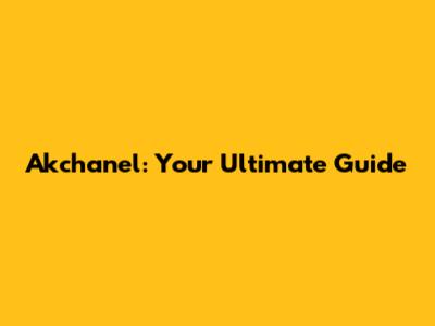 Akchanel: Your Ultimate Guide