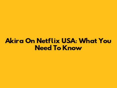 Akira On Netflix USA: What You Need To Know