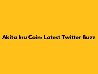 Akita Inu Coin: Latest Twitter Buzz